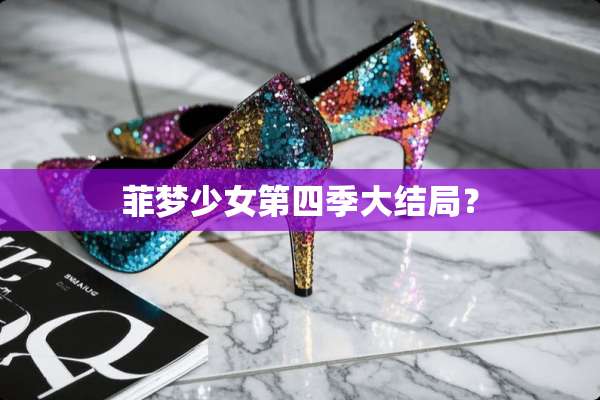 菲梦少女第四季大结局？