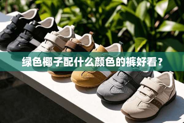 绿色椰子配什么颜色的裤好看？