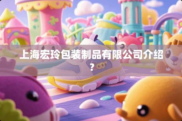 上海宏玲包装制品有限公司介绍？