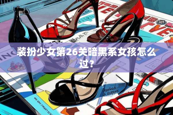 装扮少女第26关暗黑系女孩怎么过？