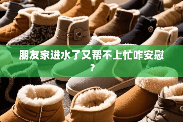 朋友家进水了又帮不上忙咋安慰？