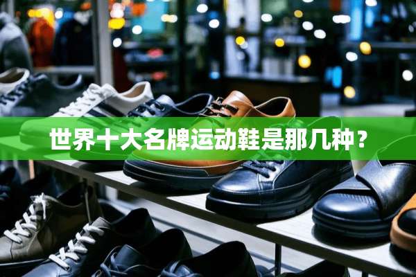 世界十大名牌运动鞋是那几种？