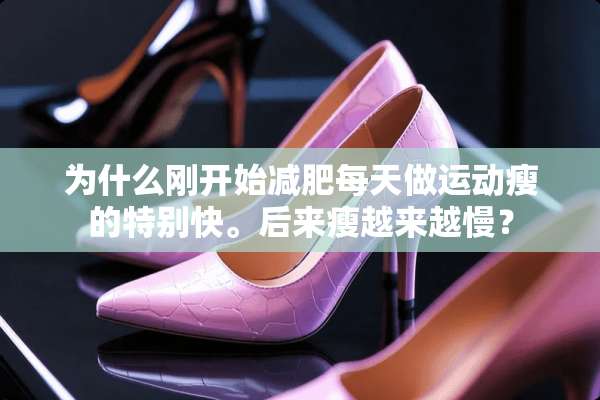 为什么刚开始减肥每天做运动瘦的特别快。后来瘦越来越慢？