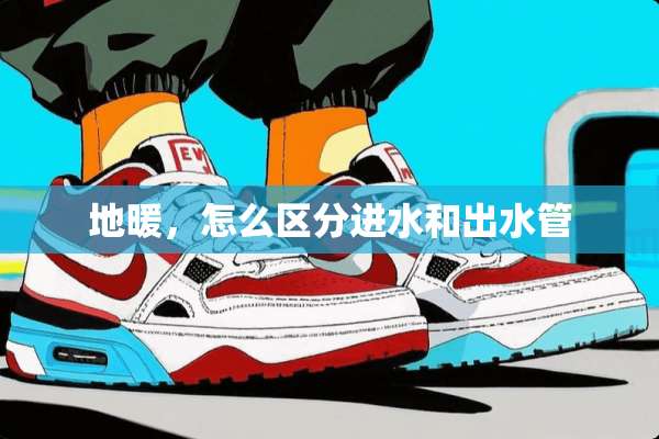 地暖，怎么区分进水和出水管