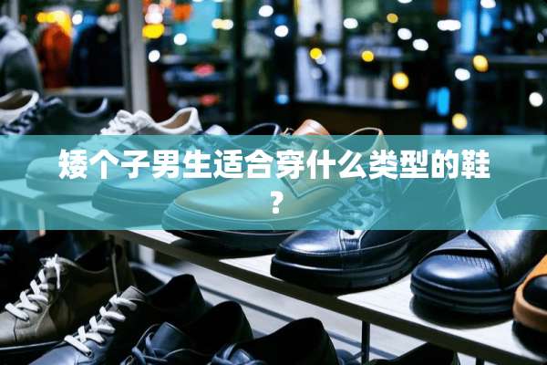 矮个子男生适合穿什么类型的鞋？