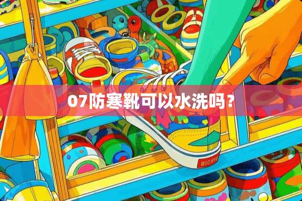 07防寒靴可以水洗吗？