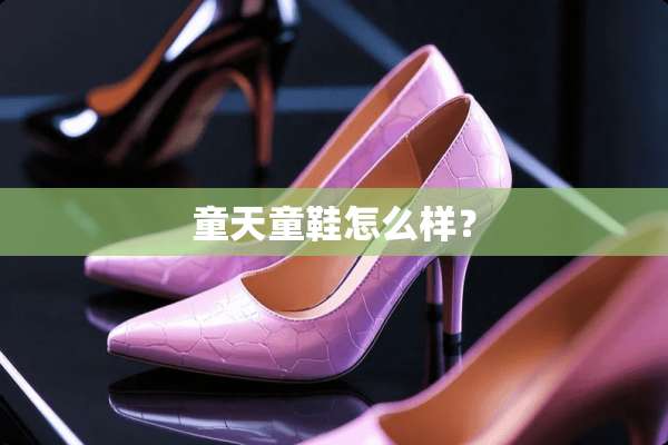 童天童鞋怎么样？
