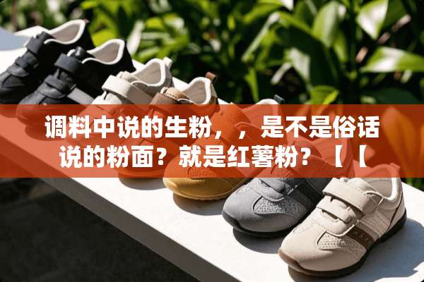 调料中说的生粉，，是不是俗话说的粉面？就是红薯粉？【【