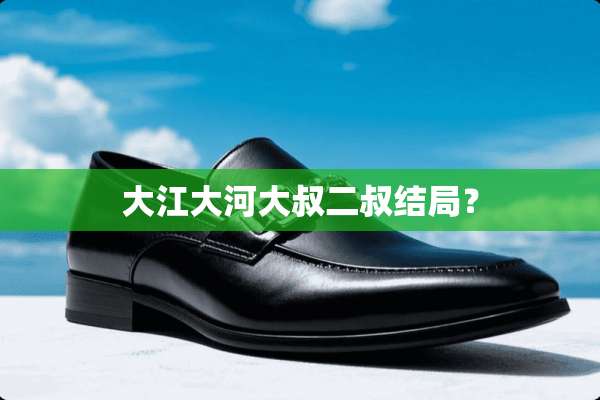 大江大河大叔二叔结局？