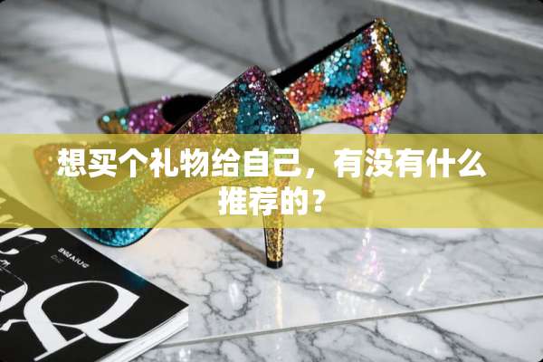 想买个礼物给自己，有没有什么推荐的？