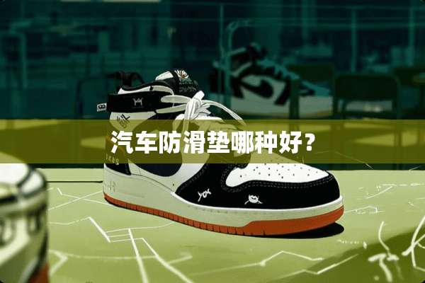 汽车防滑垫哪种好？