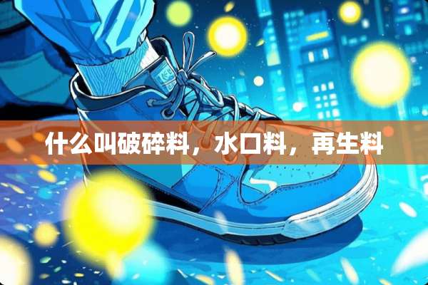 什么叫破碎料，水口料，再生料