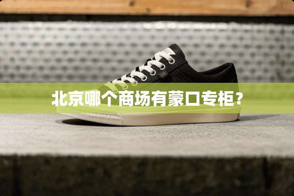北京哪个商场有蒙口专柜？