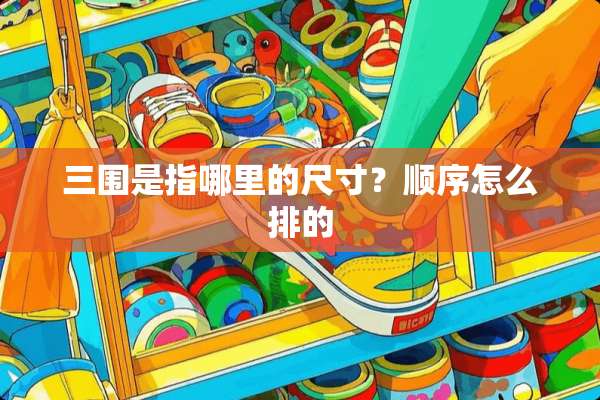 三围是指哪里的尺寸？顺序怎么排的