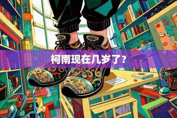 柯南现在几岁了？