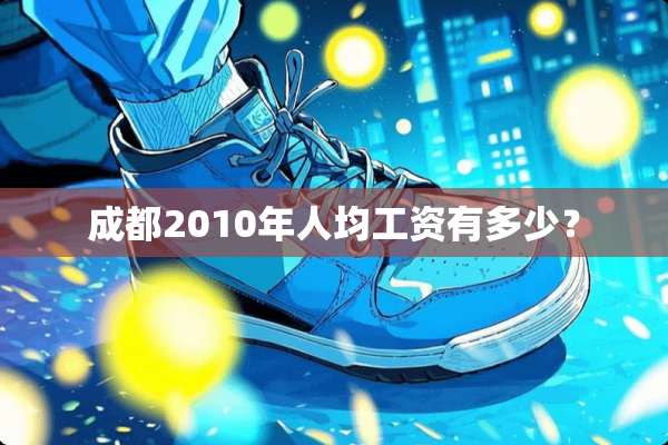 成都2010年人均工资有多少？