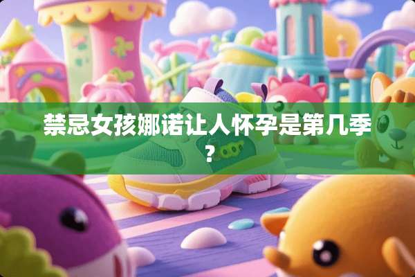 禁忌女孩娜诺让人怀孕是第几季？