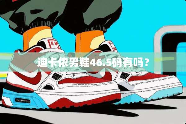 迪卡侬男鞋46.5码有吗？