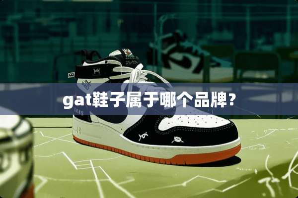 gat鞋子属于哪个品牌？
