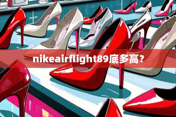 nikeairflight89底多高？