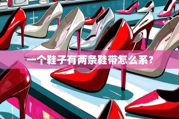 一个鞋子有两条鞋带怎么系？