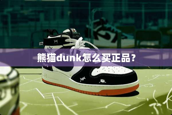 熊猫dunk怎么买正品？