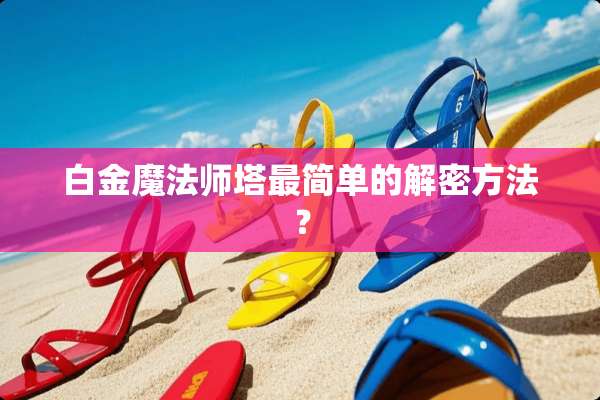 白金魔法师塔最简单的解密方法？