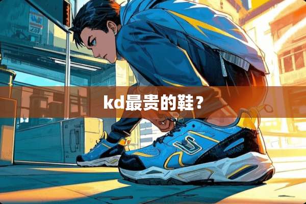 kd最贵的鞋？