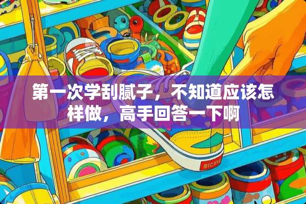 第一次学刮腻子，不知道应该怎样做，高手回答一下啊