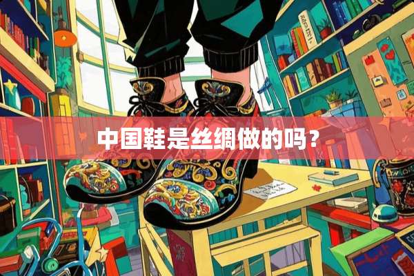 中国鞋是丝绸做的吗？