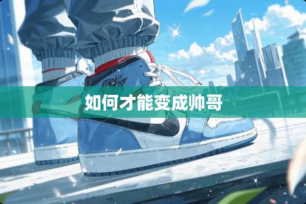 如何才能变成帅哥