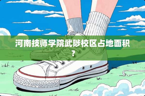 河南**学院武陟校区占地面积？