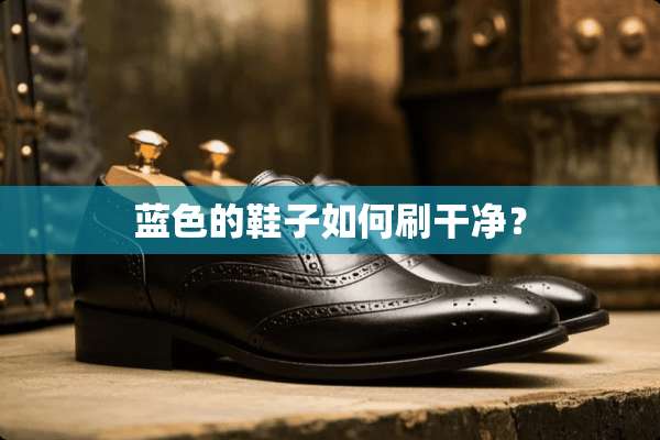 蓝色的鞋子如何刷干净？