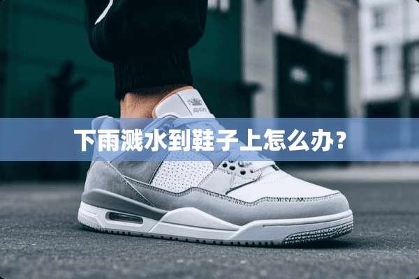 下雨溅水到鞋子上怎么办？