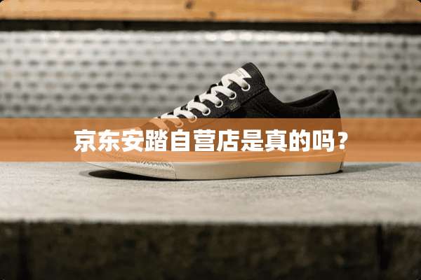 京东安踏自营店是真的吗？