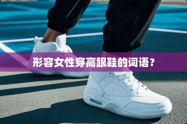 形容女性穿高跟鞋的词语？
