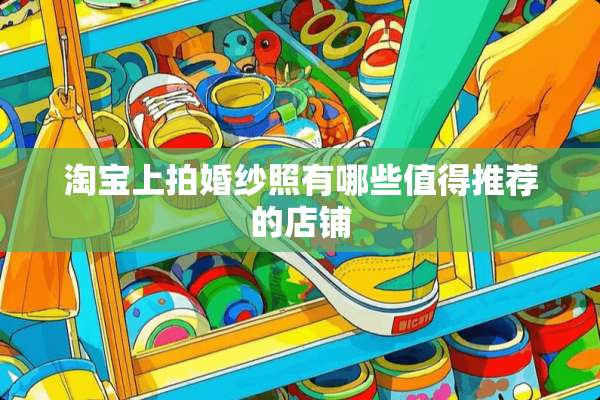 淘宝上拍婚纱照有哪些值得推荐的店铺