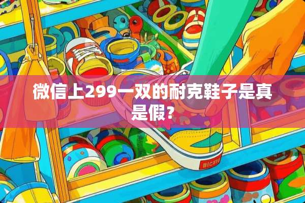 微信上299一双的耐克鞋子是真是假？