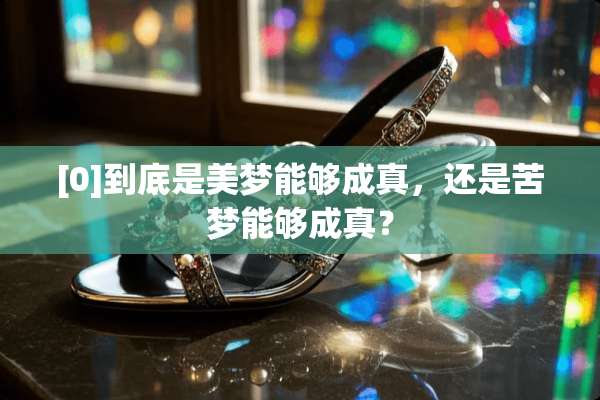 [0]到底是美梦能够成真，还是苦梦能够成真？
