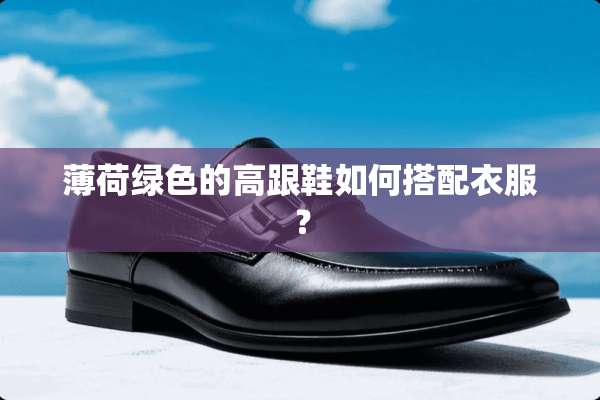 薄荷绿色的高跟鞋如何搭配衣服？