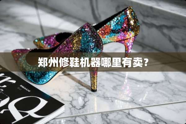 郑州修鞋机器哪里有卖？