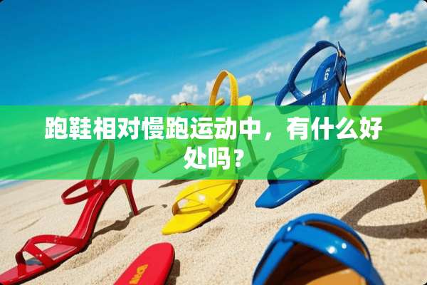 跑鞋相对慢跑运动中，有什么好处吗？