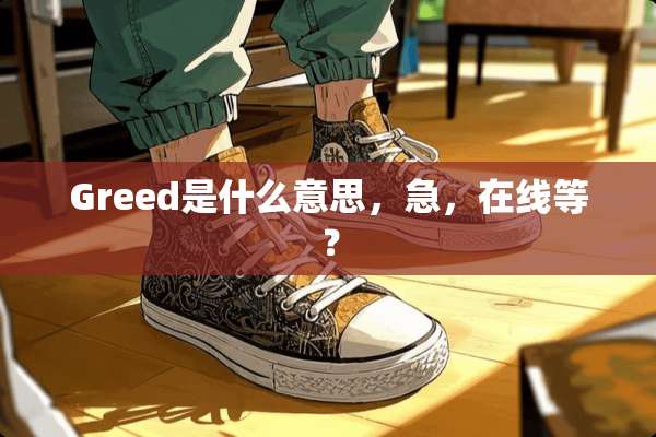Greed是什么意思，急，在线等？