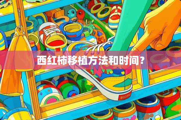 西红柿移植方法和时间？