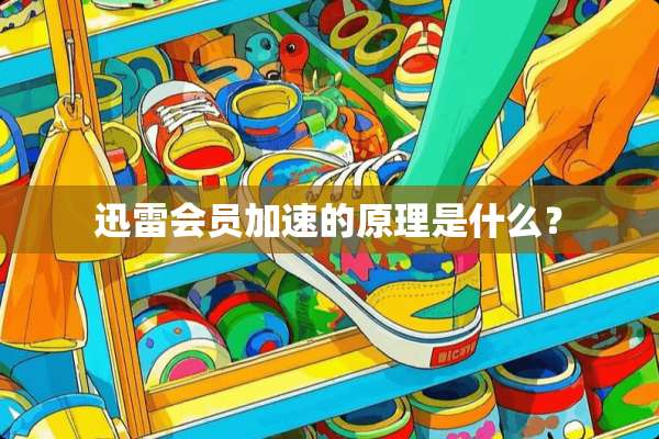 迅雷会员加速的原理是什么？