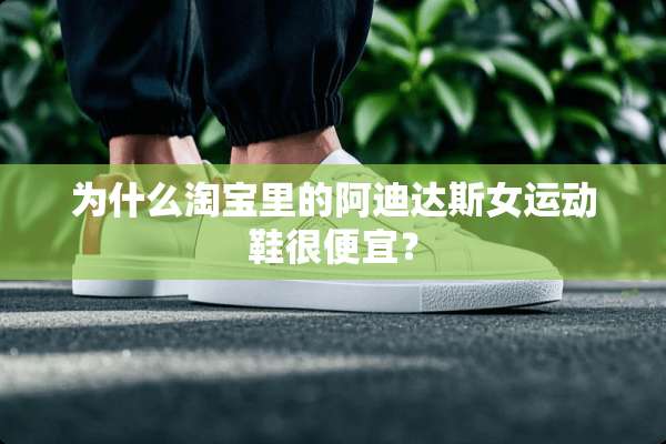 为什么淘宝里的阿迪达斯女运动鞋很便宜？