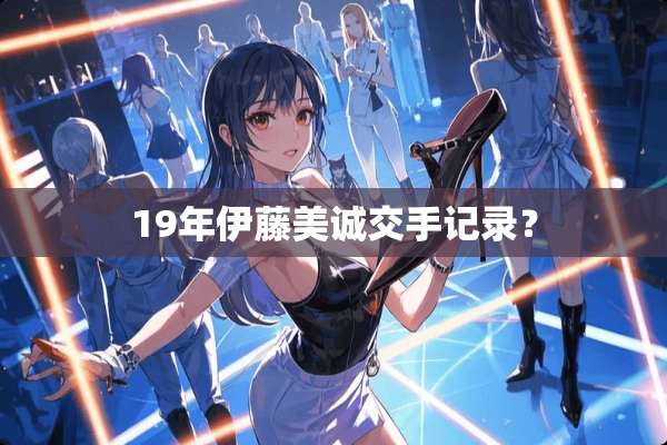 19年伊藤美诚交手记录？