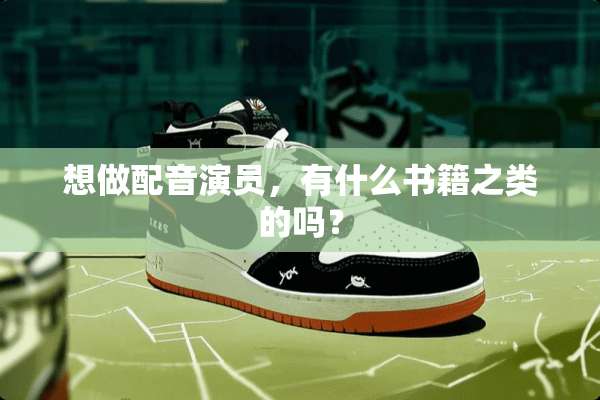 想做配音演员，有什么书籍之类的吗？