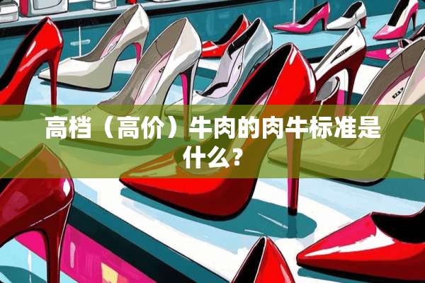 高档（高价）牛肉的**标准是什么？