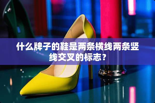 什么牌子的鞋是两条横线两条竖线交叉的标志？